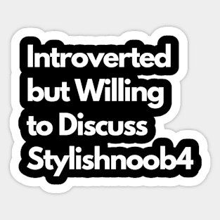 Introverted but Willing to Discuss Stylishnoob4 Sticker